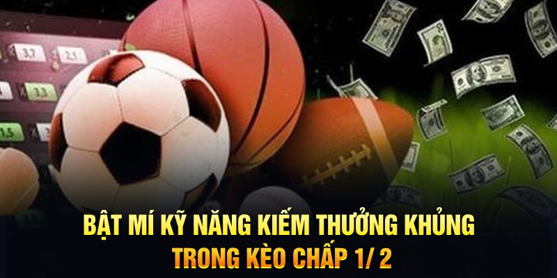 Bật mí kỹ năng kiếm thưởng khủng trong kèo chấp 1/ 2&nbsp;