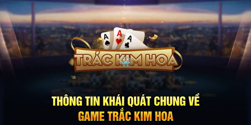 Thông tin khái quát chung về game Trắc Kim Hoa&nbsp;