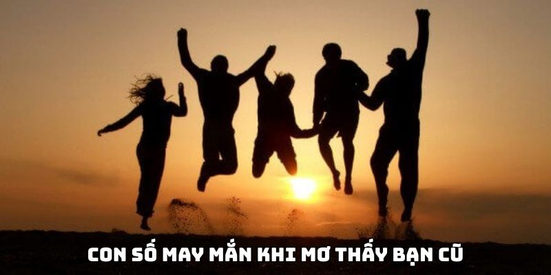 Tổng hợp các con số tài lộc khi mộng thấy bạn cũ