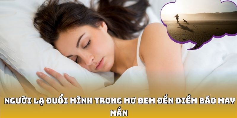 Người lạ đuổi mình trong mơ đem đến điềm báo may mắn&nbsp;